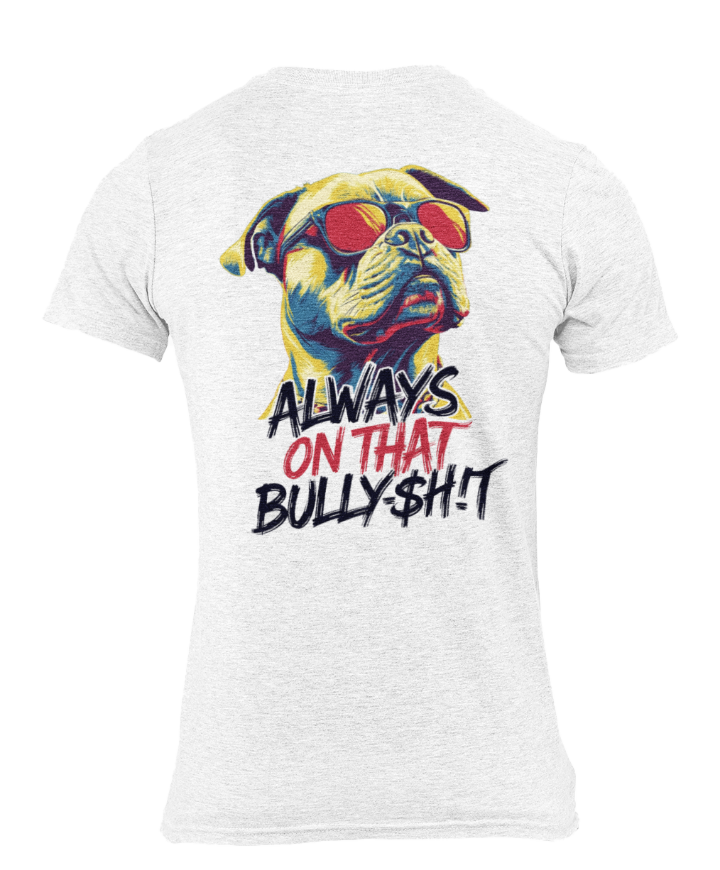 "Always on That Bully$h!t" Pit Bull Tee