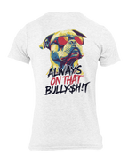 "Always on That Bully$h!t" Pit Bull Tee